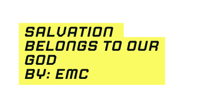 SALVATION BELONGS TO OUR GOD by emc