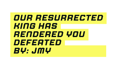 OUR RESURRECTED KING has rendered you defeated by JMY